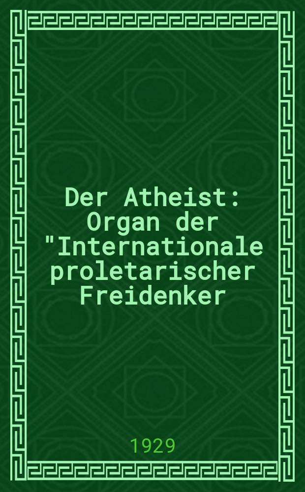 Der Atheist : Organ der "Internationale proletarischer Freidenker (I.P.F.)" Erscheint an jedem Monatsersten. Jg.3 1929, указатель