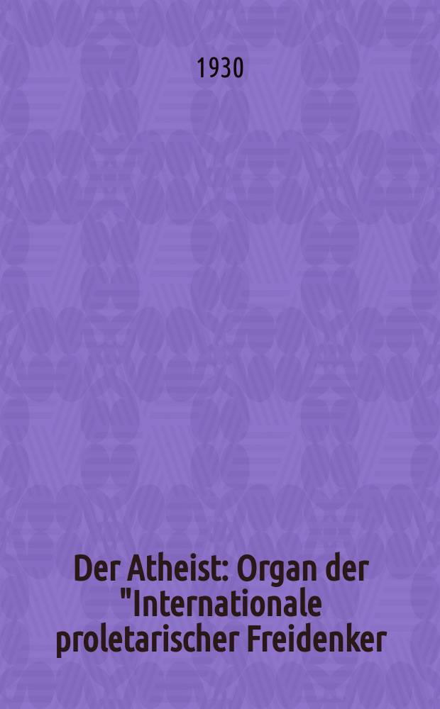 Der Atheist : Organ der "Internationale proletarischer Freidenker (I.P.F.)" Erscheint an jedem Monatsersten. Jg.4 1930, № 2
