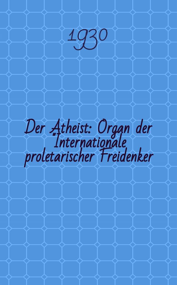 Der Atheist : Organ der "Internationale proletarischer Freidenker (I.P.F.)" Erscheint an jedem Monatsersten. Jg.4 1930, № 4