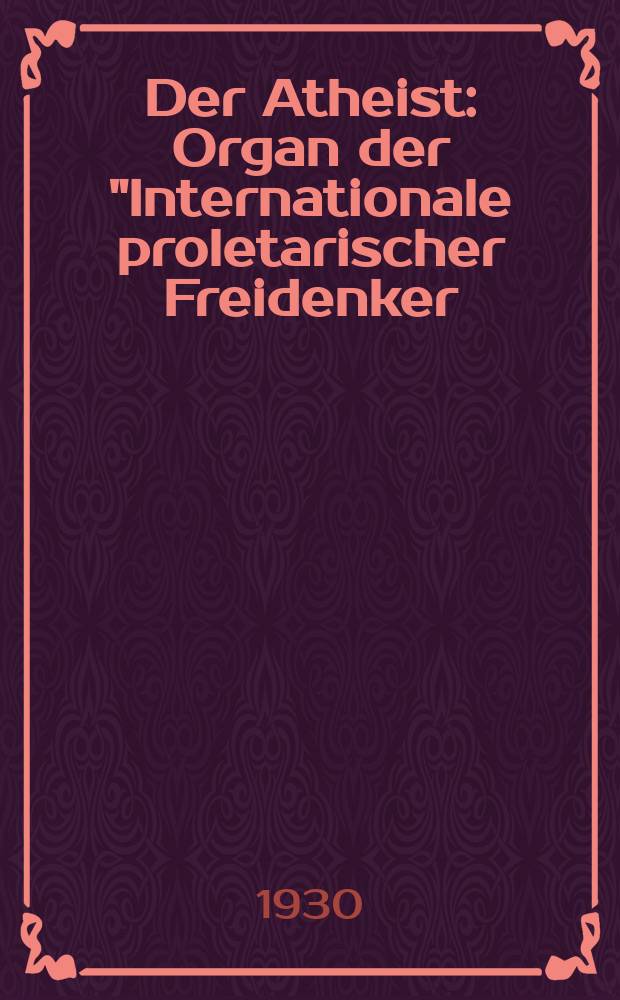 Der Atheist : Organ der "Internationale proletarischer Freidenker (I.P.F.)" Erscheint an jedem Monatsersten. Jg.4 1930, № 7