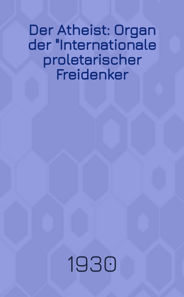 Der Atheist : Organ der "Internationale proletarischer Freidenker (I.P.F.)" Erscheint an jedem Monatsersten. Jg.4 1930, № 8