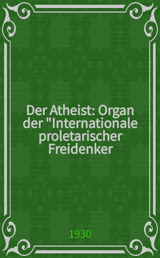 Der Atheist : Organ der "Internationale proletarischer Freidenker (I.P.F.)" Erscheint an jedem Monatsersten. Jg.4 1930, № 12
