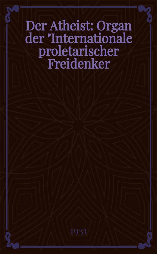 Der Atheist : Organ der "Internationale proletarischer Freidenker (I.P.F.)" Erscheint an jedem Monatsersten. Jg.5 1931, № 12