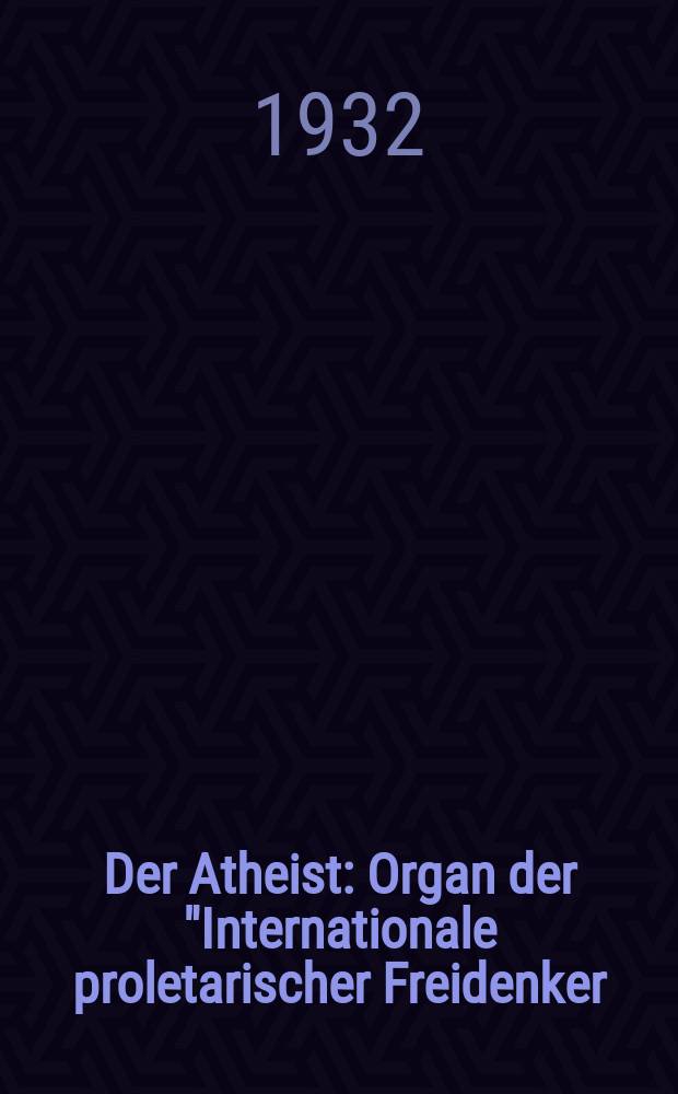 Der Atheist : Organ der "Internationale proletarischer Freidenker (I.P.F.)" Erscheint an jedem Monatsersten. Jg.6 1932, № 8