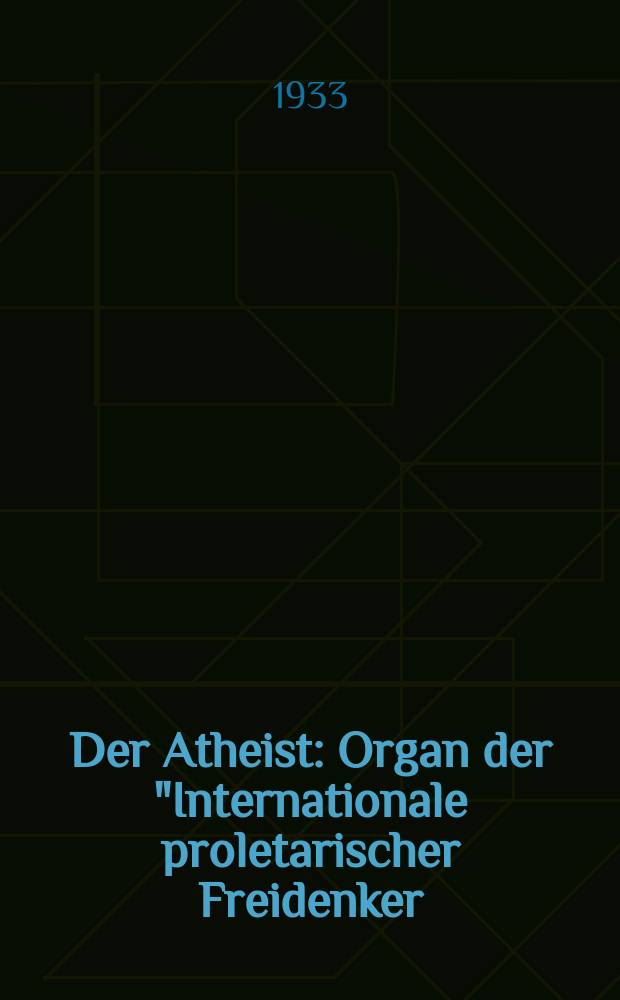 Der Atheist : Organ der "Internationale proletarischer Freidenker (I.P.F.)" Erscheint an jedem Monatsersten. Jg.7 1933, № 3