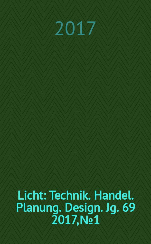 Licht : Technik. Handel. Planung. Design. Jg. 69 2017, № 1