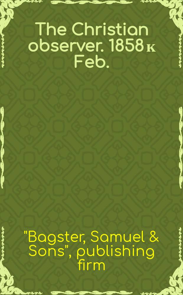 The Christian observer. [1858 к Feb.] : From the catalogue of Samuel Bagster & sons