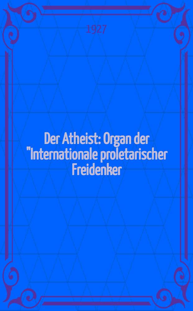 Der Atheist : Organ der "Internationale proletarischer Freidenker (I.P.F.)" : Erscheint an jedem Monatsersten = Атеист