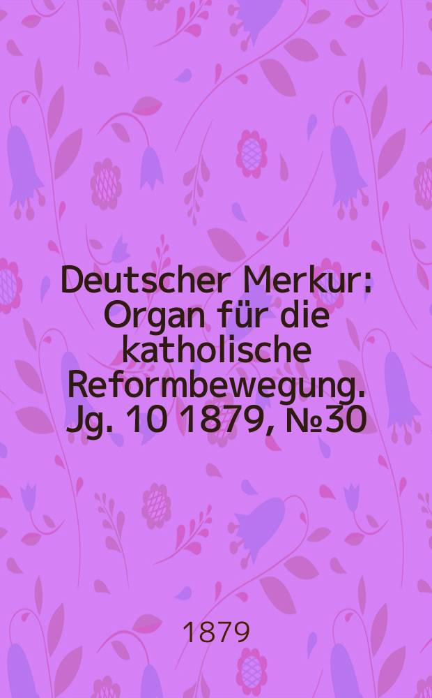 Deutscher Merkur : Organ für die katholische Reformbewegung. Jg. 10 1879, № 30
