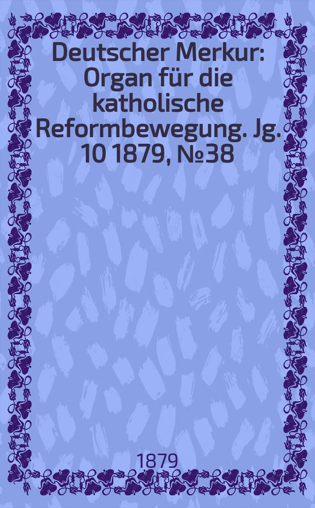 Deutscher Merkur : Organ für die katholische Reformbewegung. Jg. 10 1879, № 38