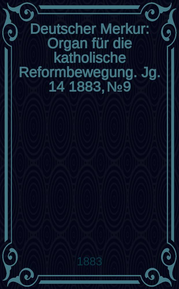Deutscher Merkur : Organ für die katholische Reformbewegung. Jg. 14 1883, № 9