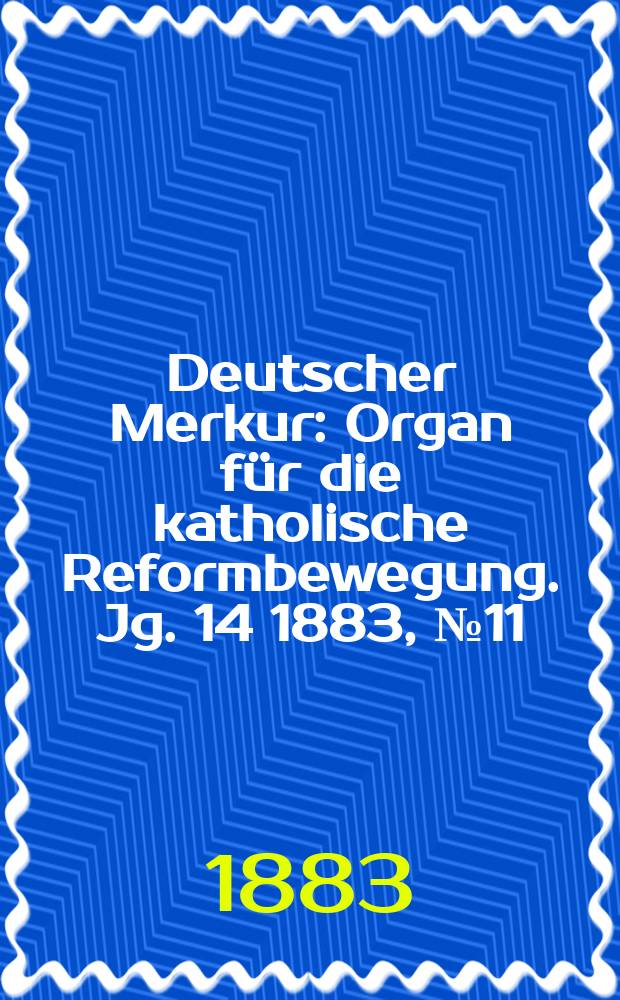 Deutscher Merkur : Organ für die katholische Reformbewegung. Jg. 14 1883, № 11