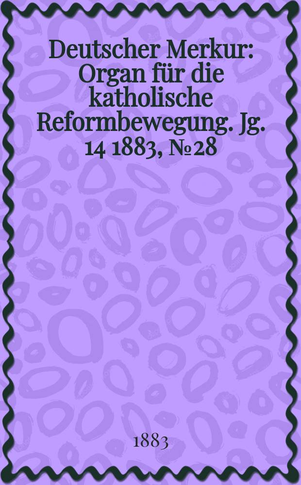 Deutscher Merkur : Organ für die katholische Reformbewegung. Jg. 14 1883, № 28