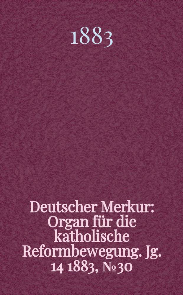Deutscher Merkur : Organ für die katholische Reformbewegung. Jg. 14 1883, № 30