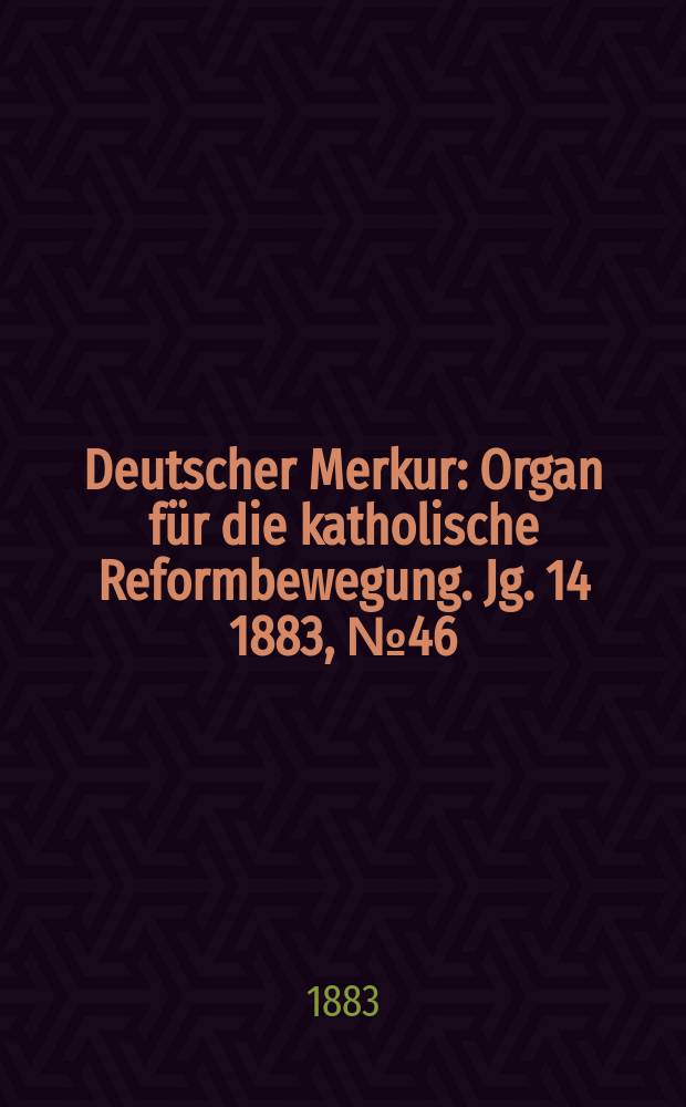 Deutscher Merkur : Organ für die katholische Reformbewegung. Jg. 14 1883, № 46