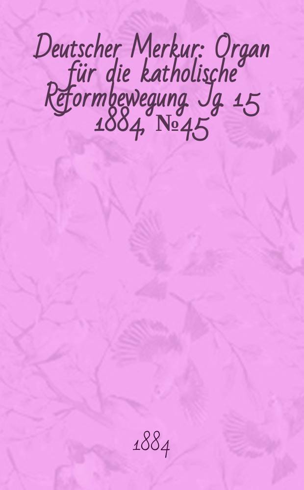 Deutscher Merkur : Organ für die katholische Reformbewegung. Jg. 15 1884, № 45
