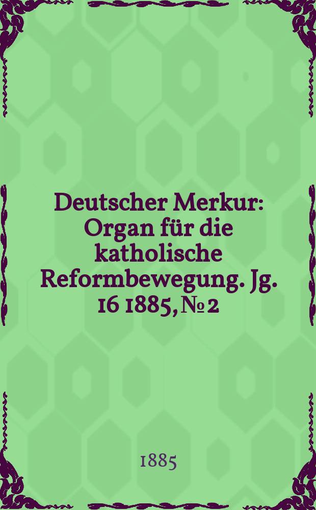 Deutscher Merkur : Organ für die katholische Reformbewegung. Jg. 16 1885, № 2