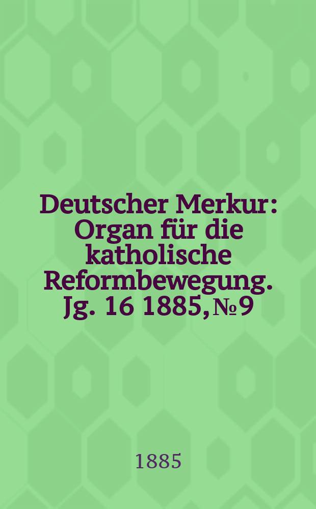 Deutscher Merkur : Organ für die katholische Reformbewegung. Jg. 16 1885, № 9