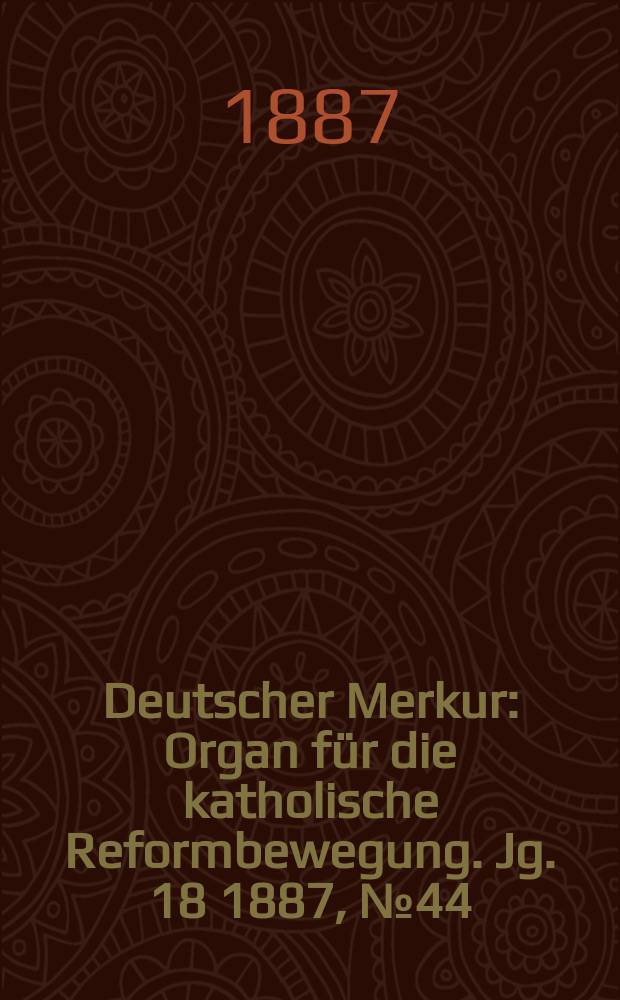 Deutscher Merkur : Organ für die katholische Reformbewegung. Jg. 18 1887, № 44