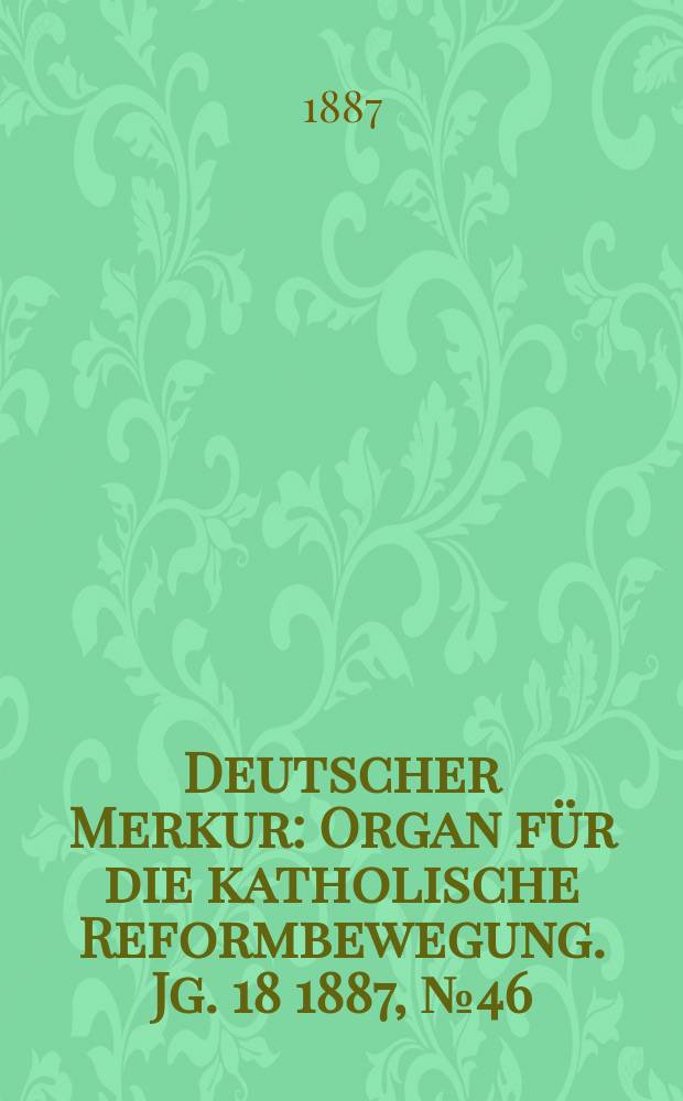 Deutscher Merkur : Organ für die katholische Reformbewegung. Jg. 18 1887, № 46