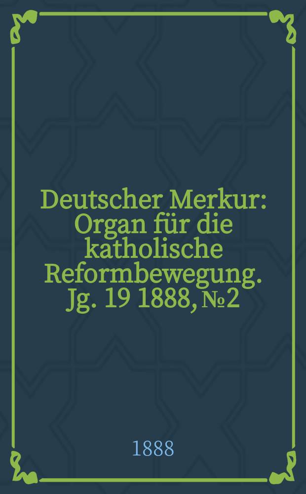 Deutscher Merkur : Organ f&uuml;r die katholische Reformbewegung. Jg. 19 1888, № 2
