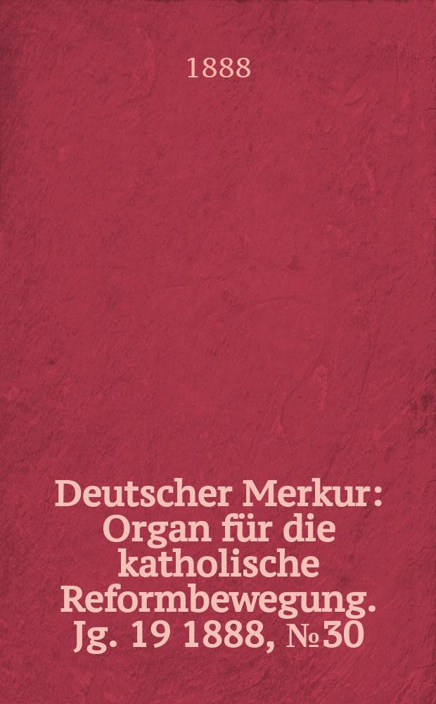 Deutscher Merkur : Organ für die katholische Reformbewegung. Jg. 19 1888, № 30