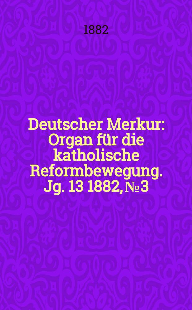 Deutscher Merkur : Organ für die katholische Reformbewegung. Jg. 13 1882, № 3