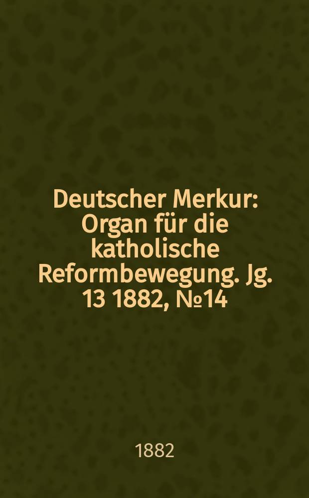 Deutscher Merkur : Organ für die katholische Reformbewegung. Jg. 13 1882, № 14