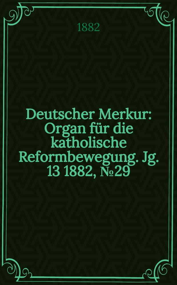 Deutscher Merkur : Organ für die katholische Reformbewegung. Jg. 13 1882, № 29
