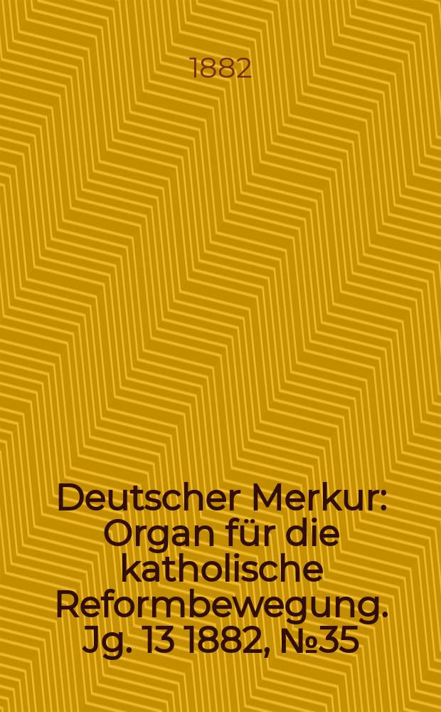 Deutscher Merkur : Organ für die katholische Reformbewegung. Jg. 13 1882, № 35