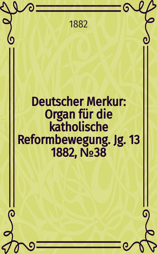 Deutscher Merkur : Organ für die katholische Reformbewegung. Jg. 13 1882, № 38