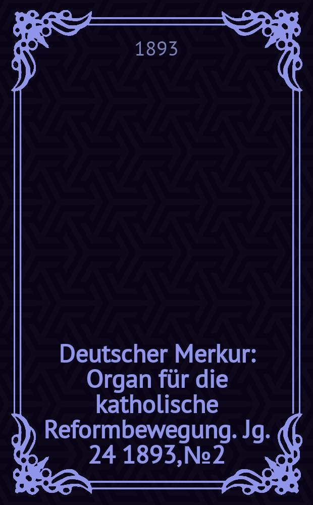 Deutscher Merkur : Organ für die katholische Reformbewegung. Jg. 24 1893, № 2