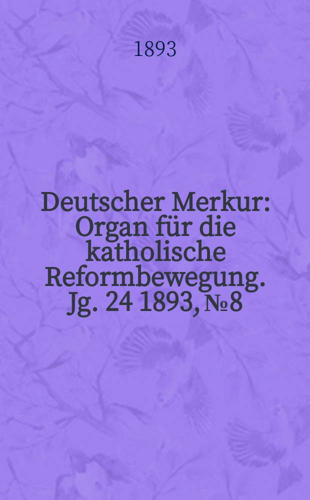 Deutscher Merkur : Organ für die katholische Reformbewegung. Jg. 24 1893, № 8