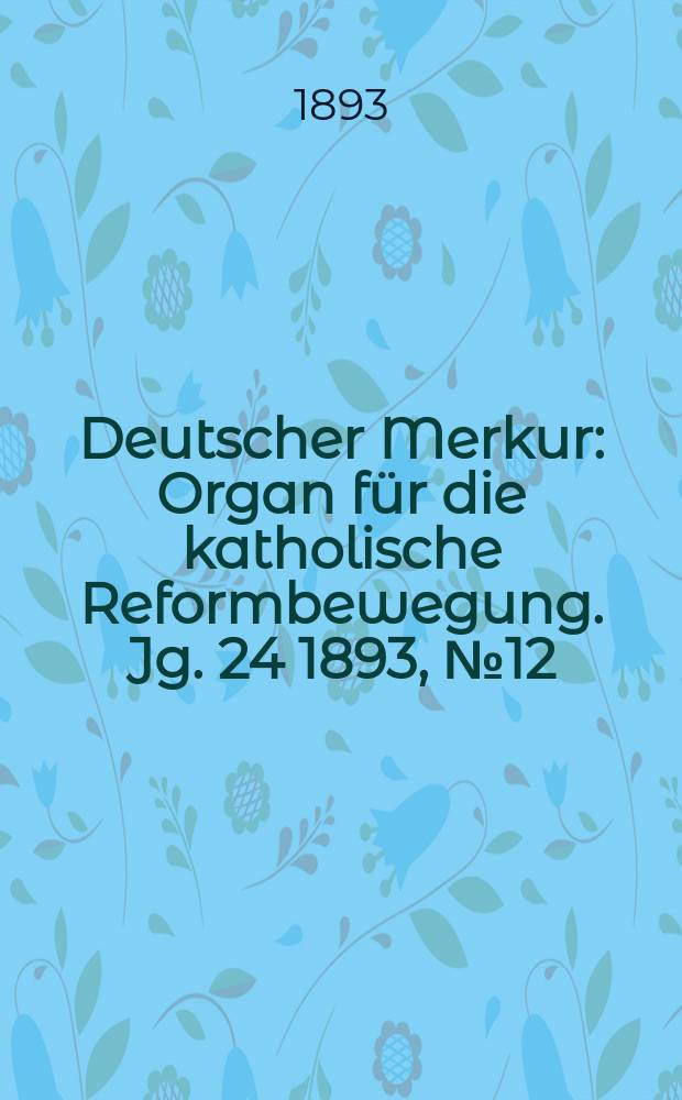 Deutscher Merkur : Organ für die katholische Reformbewegung. Jg. 24 1893, № 12