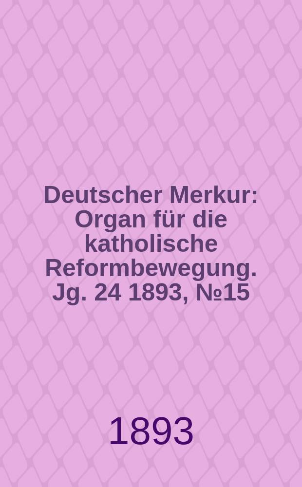 Deutscher Merkur : Organ für die katholische Reformbewegung. Jg. 24 1893, № 15