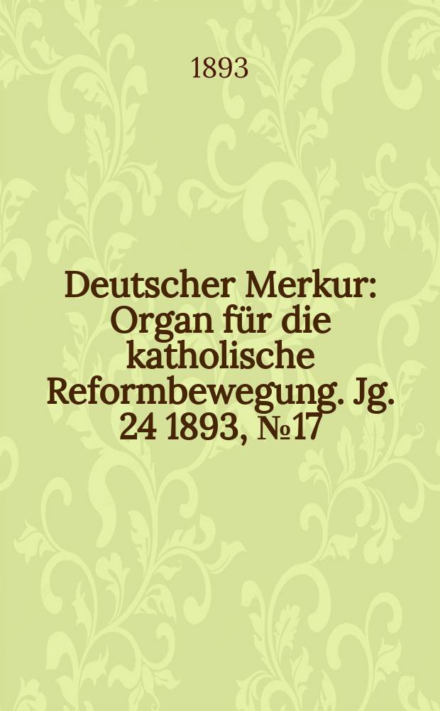 Deutscher Merkur : Organ für die katholische Reformbewegung. Jg. 24 1893, № 17