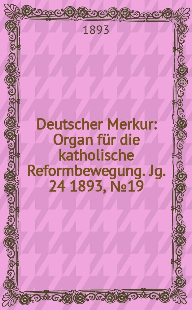 Deutscher Merkur : Organ für die katholische Reformbewegung. Jg. 24 1893, № 19