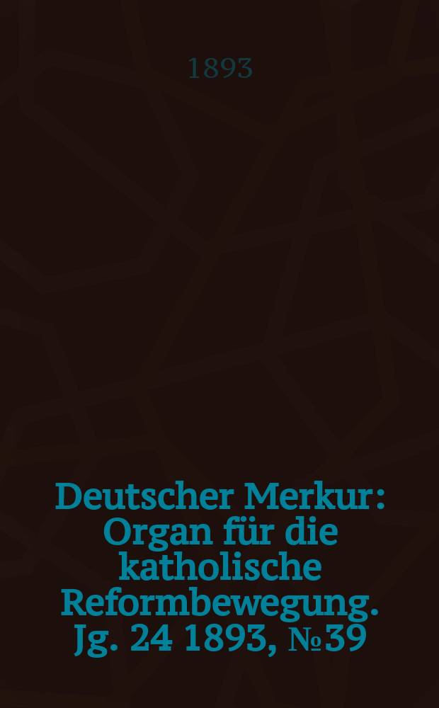 Deutscher Merkur : Organ für die katholische Reformbewegung. Jg. 24 1893, № 39