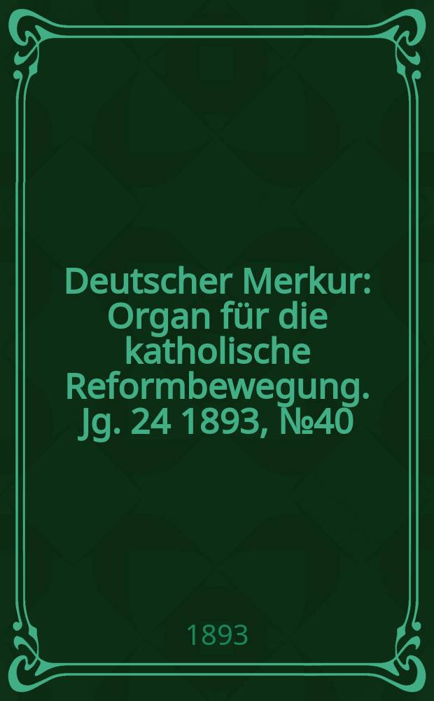 Deutscher Merkur : Organ für die katholische Reformbewegung. Jg. 24 1893, № 40