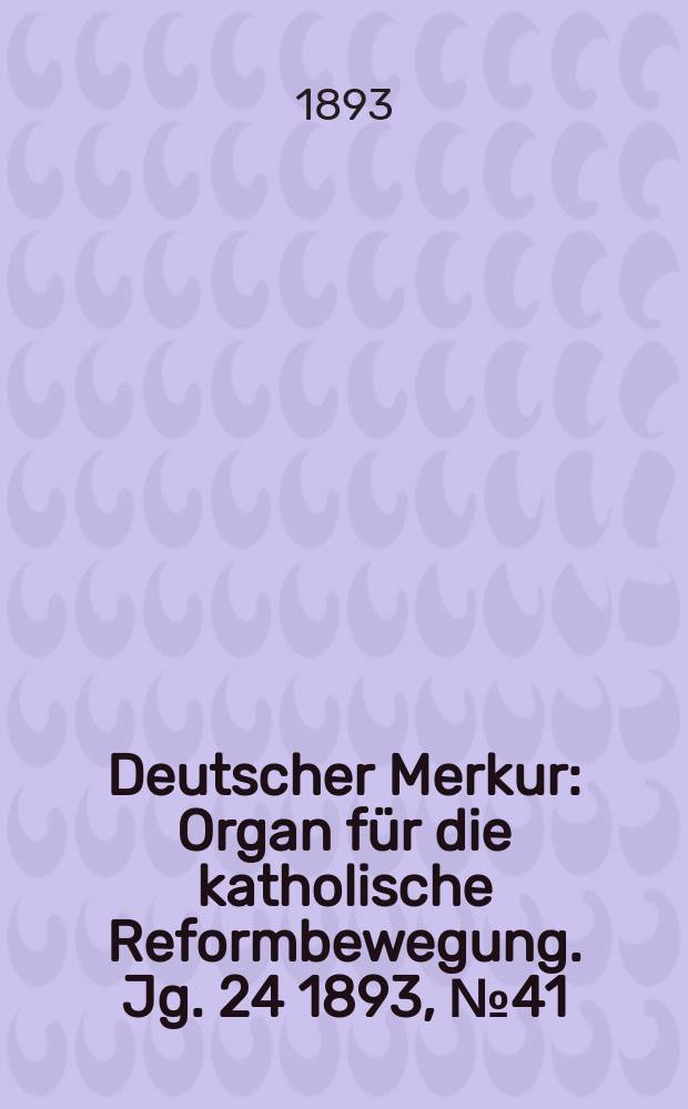 Deutscher Merkur : Organ für die katholische Reformbewegung. Jg. 24 1893, № 41
