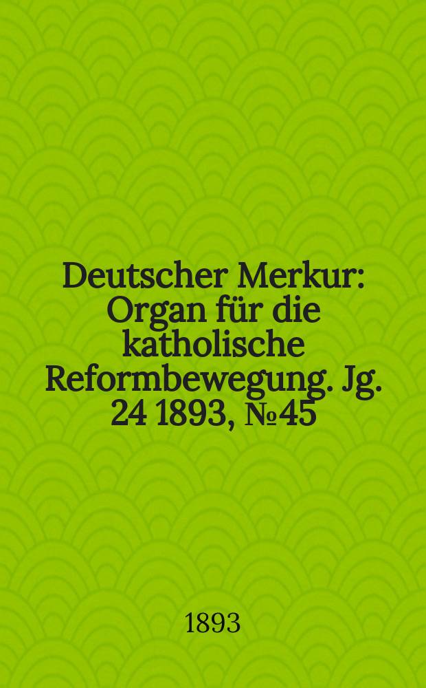 Deutscher Merkur : Organ für die katholische Reformbewegung. Jg. 24 1893, № 45