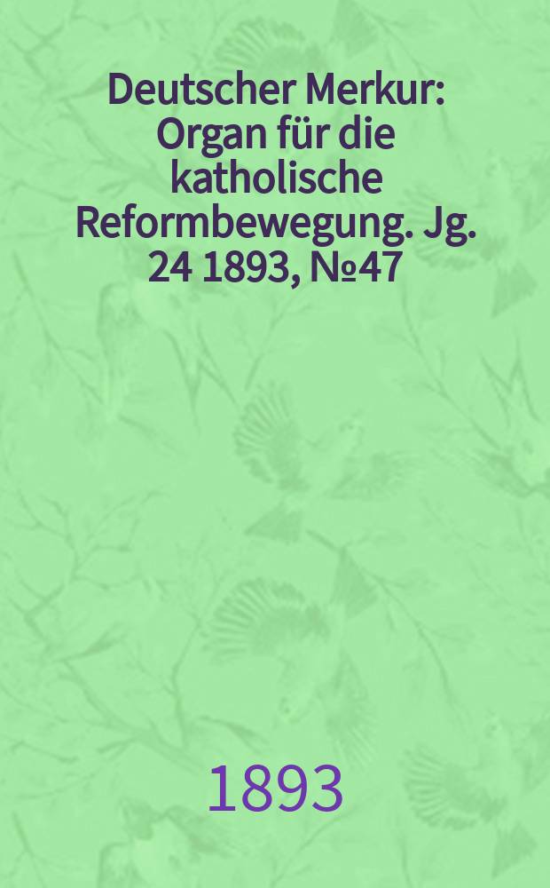 Deutscher Merkur : Organ für die katholische Reformbewegung. Jg. 24 1893, № 47