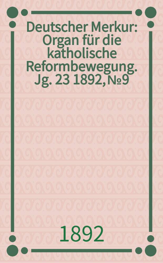Deutscher Merkur : Organ für die katholische Reformbewegung. Jg. 23 1892, № 9