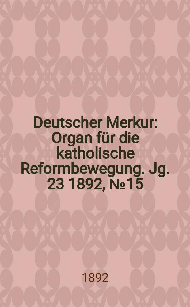 Deutscher Merkur : Organ für die katholische Reformbewegung. Jg. 23 1892, № 15