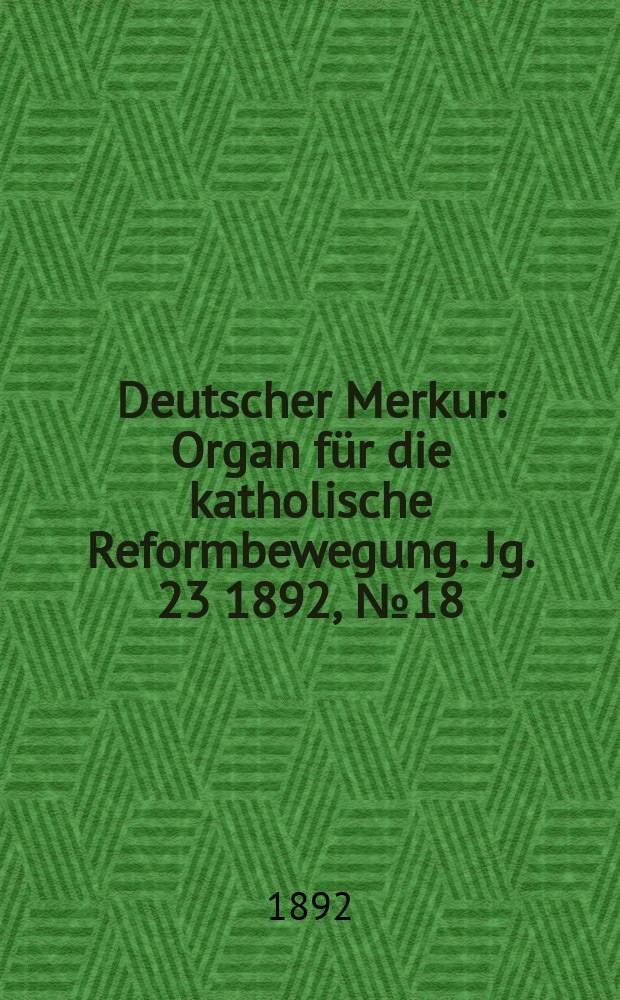 Deutscher Merkur : Organ für die katholische Reformbewegung. Jg. 23 1892, № 18