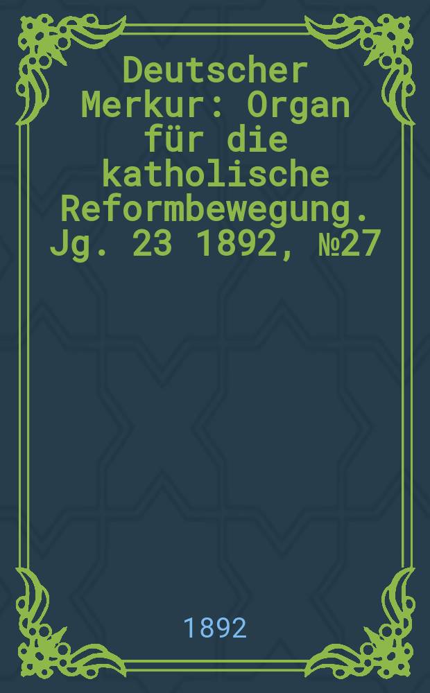 Deutscher Merkur : Organ für die katholische Reformbewegung. Jg. 23 1892, № 27