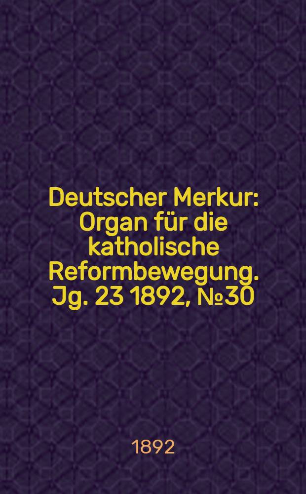 Deutscher Merkur : Organ für die katholische Reformbewegung. Jg. 23 1892, № 30