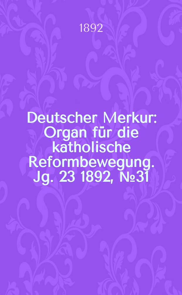 Deutscher Merkur : Organ für die katholische Reformbewegung. Jg. 23 1892, № 31