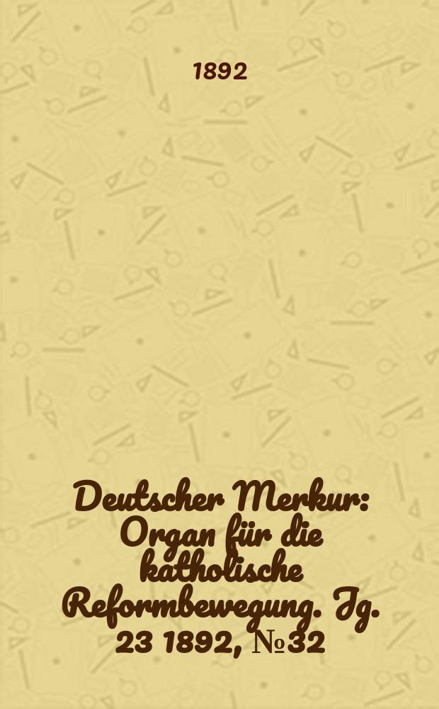 Deutscher Merkur : Organ für die katholische Reformbewegung. Jg. 23 1892, № 32