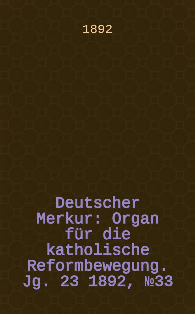 Deutscher Merkur : Organ für die katholische Reformbewegung. Jg. 23 1892, № 33